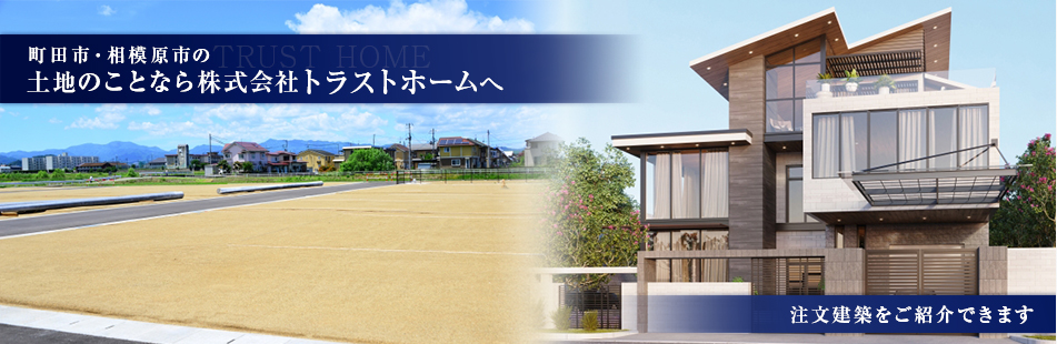 町田市・相模原市の土地のことなら株式会社トラストホームへ　ワンランク上の注文建築をご提供します